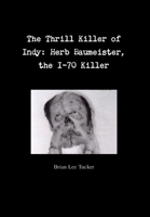 The Thrill Killer of Indy: Herb Baumeister, the I-70 Killer 1329565568 Book Cover