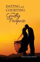 Dating and Courting with Godly Purpose 154499608X Book Cover