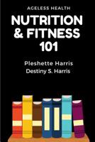 Nutrition & Fitness 101: Ageless Health 1549612077 Book Cover