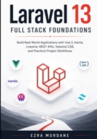 Laravel 13 Full Stack Foundations: Build Real-World Applications with Vue 3, Inertia, Livewire, REST APIs, Tailwind CSS, and Practical Project Workflows B0H1S31PYD Book Cover