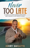 Never Too Late: A Story of Overcoming Addiction and Finding a Life Worth Living B0C5PH8CRF Book Cover