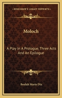 Moloch: A Play In A Prologue, Three Acts And An Epilogue 0548397058 Book Cover