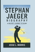 STEPHAN JAEGER BIOGRAPHY: A Golfer’s Journey To Glory B0F4KN5VLQ Book Cover