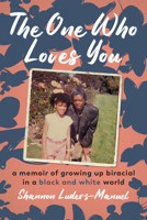 The One Who Loves You: A Memoir of Growing Up Biracial in a Black and White World 1641609834 Book Cover