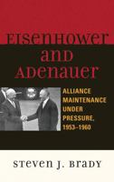 Eisenhower and Adenauer: Alliance Maintenance under Pressure, 1953-1960 0739142259 Book Cover