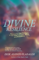 Divine Resilience: Discovering Our Strength in the Ether of Love, Death, and Possibility B0CLZDXHPF Book Cover