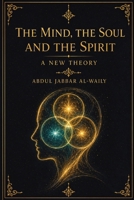 The Mind The Soul and The Spirit: A New Theory 9922295059 Book Cover
