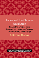 Labor and the Chinese Revolution: Class Strategies and Contradictions of Chinese Communism, 1928–1948 0472038419 Book Cover