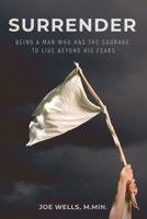 Surrender: Being a Man Who Has the Courage to Live Beyond His Fears 1952955440 Book Cover