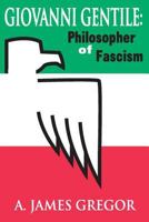 Giovanni Gentile: Philosopher of Facism 0765805936 Book Cover