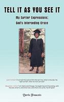 Tell It as You See It: My Earlier Expressions; God's Interceding Grace 1426930534 Book Cover