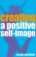 Creating a Positive Self-Image: Simple Techniques to Transform Your Life 1843335980 Book Cover
