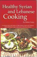 Healthy Syrian and Lebanese Cooking: A Culinary Trip To The Land Of Bible History- Syria and Lebanon 0962637661 Book Cover