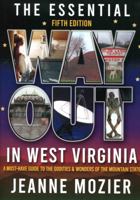 Essential Way Out in West Virginia: A Must-Have Guide to the Oddities and Wonders of the Mountain State 1942294301 Book Cover
