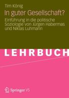 In guter Gesellschaft?: Einführung in die politische Soziologie von Jürgen Habermas und Niklas Luhmann 3531193643 Book Cover