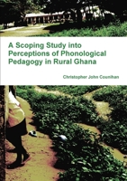 A Scoping Study into Perceptions of Phonological Pedagogy in Rural Ghana 1445217562 Book Cover