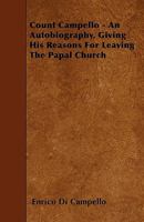 Count Campello - An Autobiography, Giving His Reasons for Leaving the Papal Church 1446019810 Book Cover
