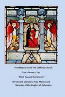 Freemasonry and the Catholic Church: Pride --- Money --- Ego "What Caused the Schism" 1490322760 Book Cover