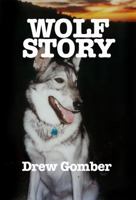 Wolf Story: Based on the life of a 9 year companionship with Laz, a gray wolf-cross breed with more wolf than ‘mute. 0977261417 Book Cover