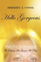 Hello Gorgeous: Men, Sex, & Deception the Dating Site Games We Play 147722775X Book Cover