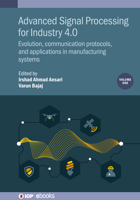 Advanced Signal Processing for Industry 4.0: Evolution, Communication Protocols, and Applications in Manufacturing Systems 0750352485 Book Cover