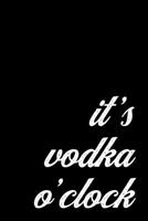 Funny Gift Notebook for Vodka Lovers and Flairtenders. It's Vodka O'Clock: Medium Spacing Between Lines 1696886406 Book Cover