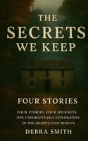 THE SECRETS WE KEEP: FOUR SHORT STORIES B0GSQJVXD7 Book Cover