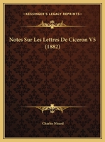 Notes Sur Les Lettres De Ciceron V5 (1882) 1149778415 Book Cover