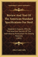 Review And Text Of The American Standard Specifications For Steel: Adopted In August, 1901, By The American Section Of The International Association For Testing Materials 1437040934 Book Cover