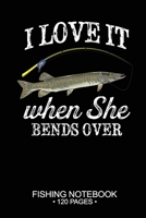 I Love It When She Bends Over Fishing Notebook 120 Pages: 6x 9'' Blank Paper Fishing Notebook Cool Freshwater Game Fish Saltwater Fly Fishes Journal Composition Notebook Notes Day Planner Notepad 1676075038 Book Cover