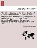 The Silver Country, Or, The Great Southwest: A Review of the Mineral 124133482X Book Cover