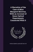 A Narrative of the Case of Miss Margaret McAvoy, with an Account of Some Optical Experiments Connected with It 1359451129 Book Cover