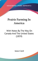 Prairie Farming in America: With Notes by the Way on Canada and the United States 1535154403 Book Cover