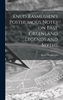 Knud Rasmussen's Posthumous Notes on East Greenland Legends and Myths 1013875222 Book Cover