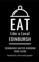 Eat Like a Local- Edinburgh: Edinburgh United Kingdom Food Guide B08XVL4WGR Book Cover