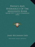 Physics And Hydraulics Of The Mississippi River: Report Of U. S. Levee Commission 1161934936 Book Cover