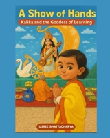 A Show of Hands: Kalika and the Goddess of Learning B0F5QP3936 Book Cover