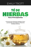 Té De Hierbas para principiantes: El Arte de las Infusiones Herbales: Técnicas Sencillas para Elaborar Infusiones Herbales Perfecta (Spanish Edition) B0CNLCG7JC Book Cover