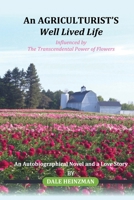 An AGRICULTURIST’S Well Lived Life: Influenced by The Transcendental Power of Flowers 1961749106 Book Cover