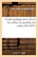 Guide Pratique Pour Élever Les Cailles, Les Perdrix, Les Colins 2329290705 Book Cover