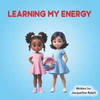 Learning My Energy: A Children’s Book About Emotions, Mindfulness, and Self-Discovery B0FF4XDXLQ Book Cover
