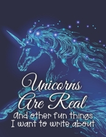 Unicorns Are Real and Other Fun Things I Want to Write About: A Writer's Brainstorming Journal 1707686262 Book Cover