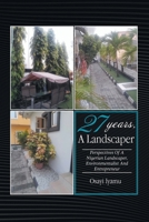 27 YEARS, A LANDSCAPER: PERSPECTIVES OF A NIGERIAN LANDSCAPER, ENVIRONMENTALIST AND ENTREPRENEUR B0F1SSNNVT Book Cover