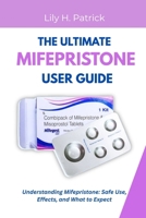 THE ULTIMATE MIFEPRISTONE USER GUIDE: Understanding Mifepristone: Safe Use, Effects, and What to Expect B0FGY7XGCD Book Cover