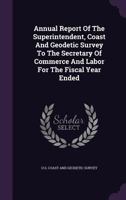 Annual Report Of The Superintendent, Coast And Geodetic Survey To The Secretary Of Commerce And Labor For The Fiscal Year Ended ... 1179863070 Book Cover