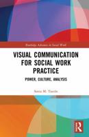 Visual Communication for Social Work Practice: Power, Culture, Analysis 0815374534 Book Cover