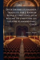 Deux drames flamands. Traduits par J. Raskop. Revus et précédés d'un résumé de l'histoire du théâtre flamand par J. Chot 1173126961 Book Cover