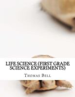 Life Science (First Grade Science Experiments) 1499362285 Book Cover