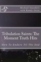 Tribulation Saints: The Moment Truth Hits 1466418265 Book Cover