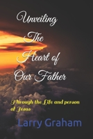 Unveiling the Heart of Our Father: Through the Life and person of Jesus 1717140238 Book Cover